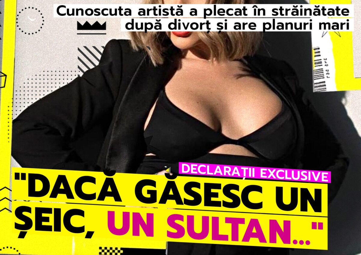 Cunoscuta artistă a plecat în străinătate după divorț și are planuri mari: „Dacă găsesc un șeic, un sultan…”