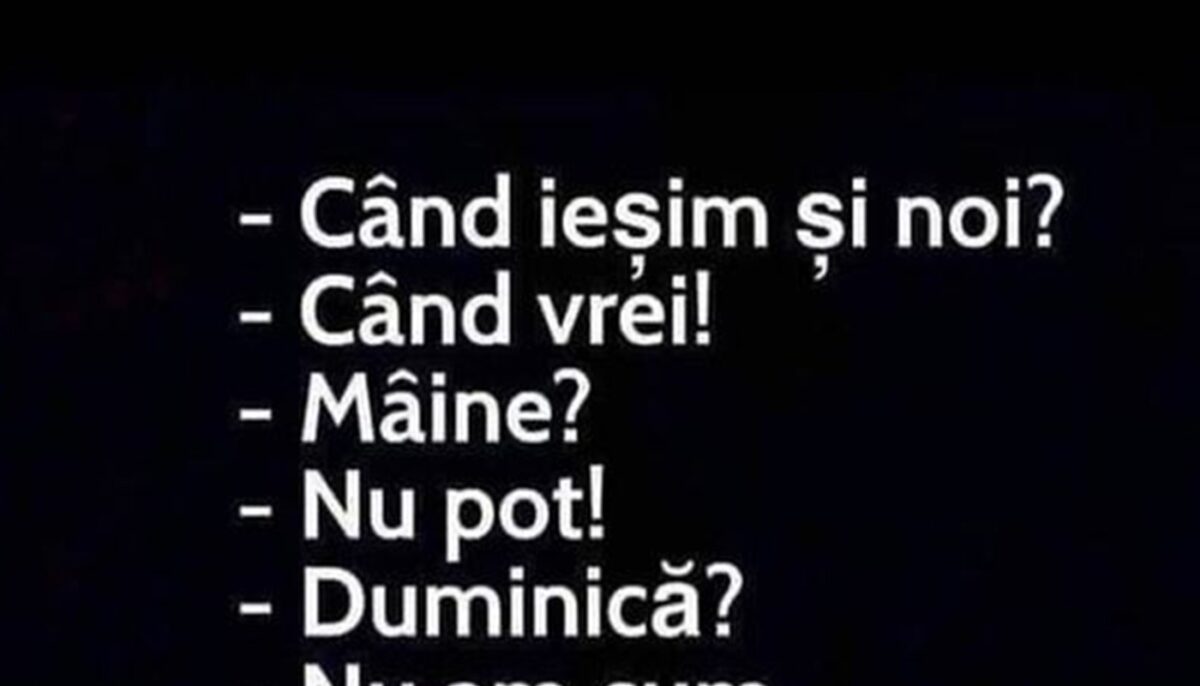 BANCUL ZILEI | „Când ieșim și noi?”