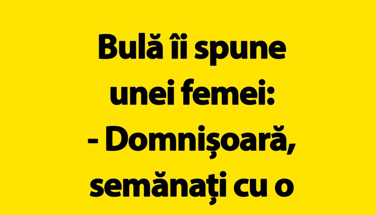 BANC | Bulă îi spune unei femei: „Domnișoară, semănați cu o vedetă de la Hollywood”