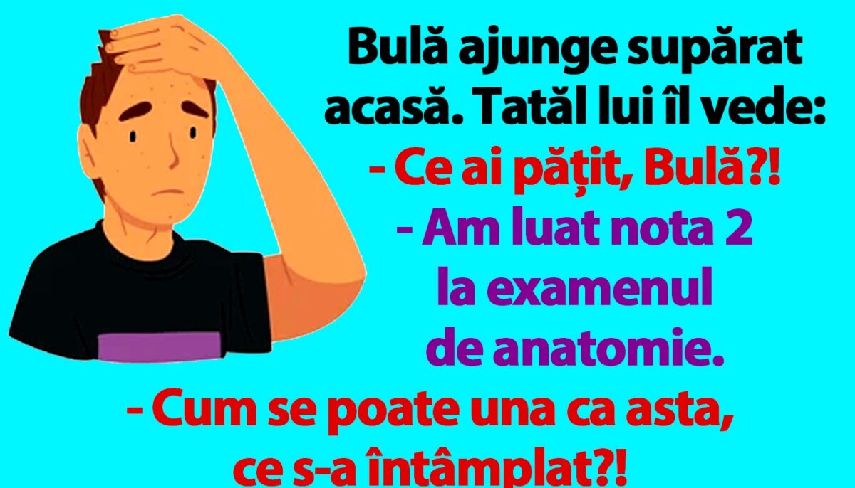 BANC | Bulă ajunge supărat acasă: „Am luat nota 2 la examenul de anatomie”