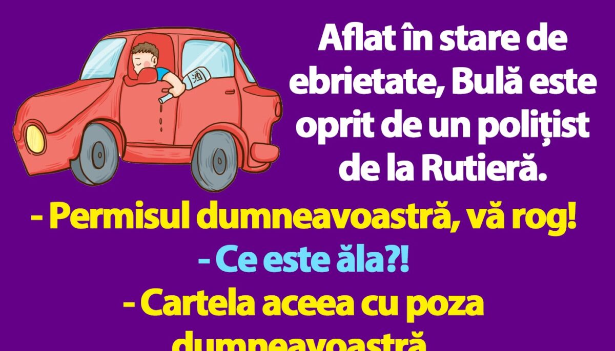 BANCUL ZILEI | „Permisul dumneavoastră, vă rog!”