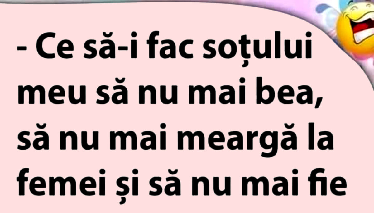 BANCUL ZILEI | Soluție împotriva soțului bețiv, infidel și violent