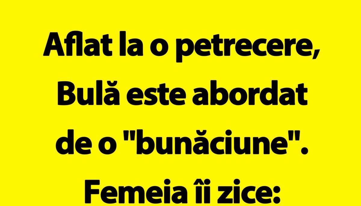 BANC | Bulă este abordat de o „bunăciune” la o petrecere