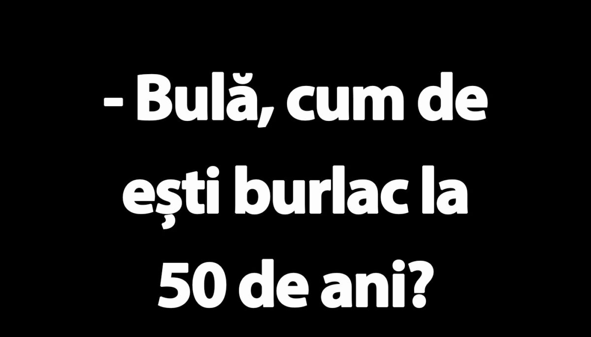 BANC | „Bulă, cum de ești burlac la 50 de ani?”