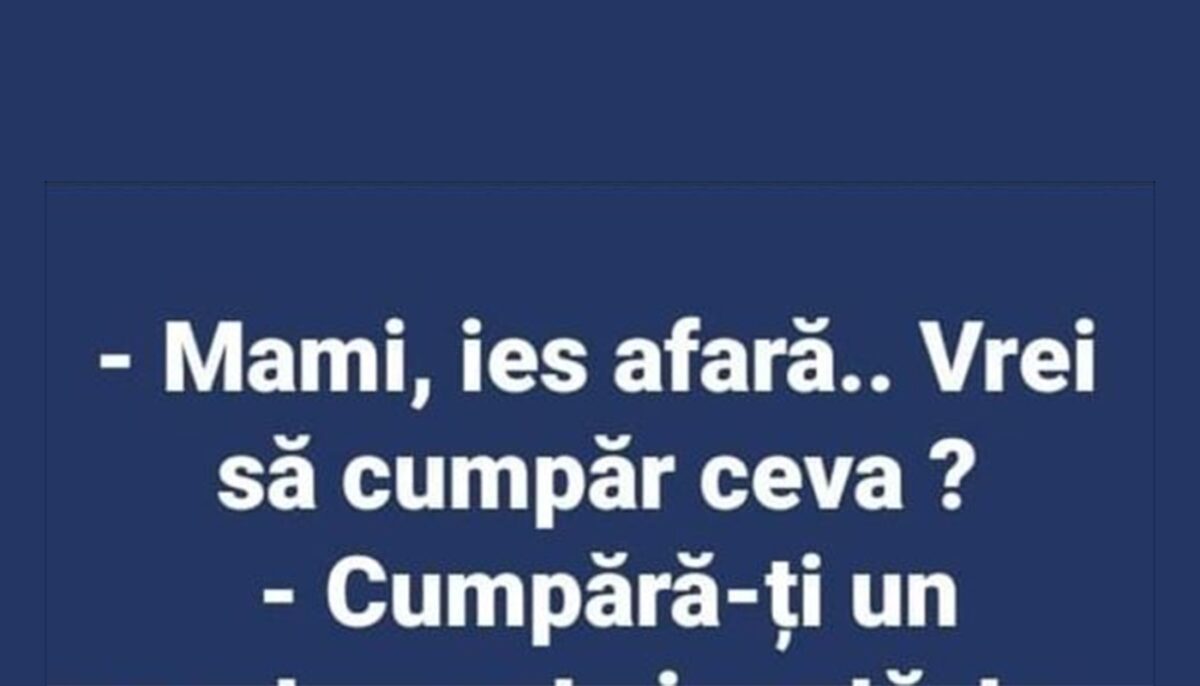 BANC | „Mami, ies afară. Vrei să cumpăr ceva?”