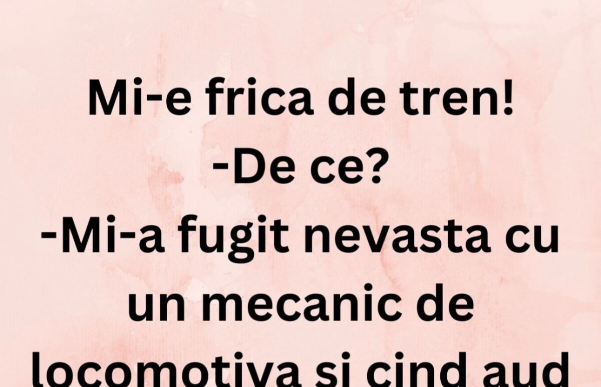 BANC | „Mi-a fugit nevasta cu un mecanic de locomotivă”