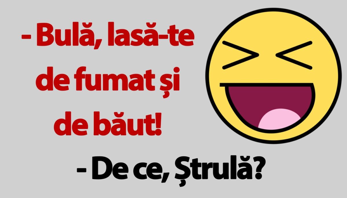 BANC | „Bulă, lasă-te de fumat și de băut!”