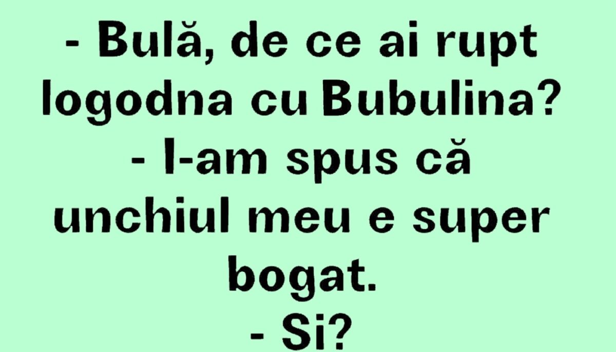 BANC | „Bulă, de ce ai rupt logodna cu Bubulina?”