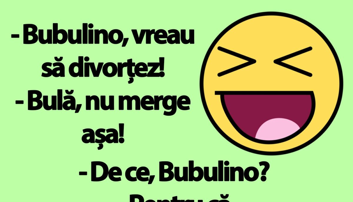 BANC | Bulă: „Bubulino, vreau să divorțez!”