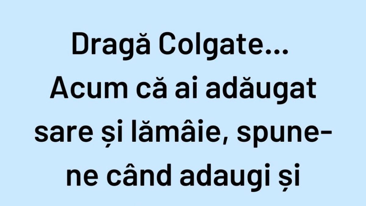 BANCUL ZILEI | ”Dragă Colgate, acum că ai adăugat sare și lămâie…”