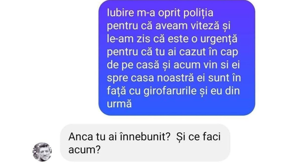 BANC | ”Iubire, m-a oprit Poliția pentru că aveam viteză”