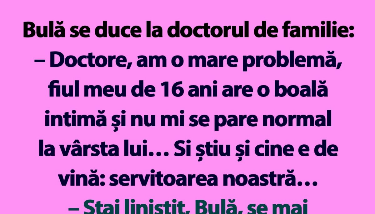 BANC | Bulă se duce la doctorul de familie: „Am o mare problemă”