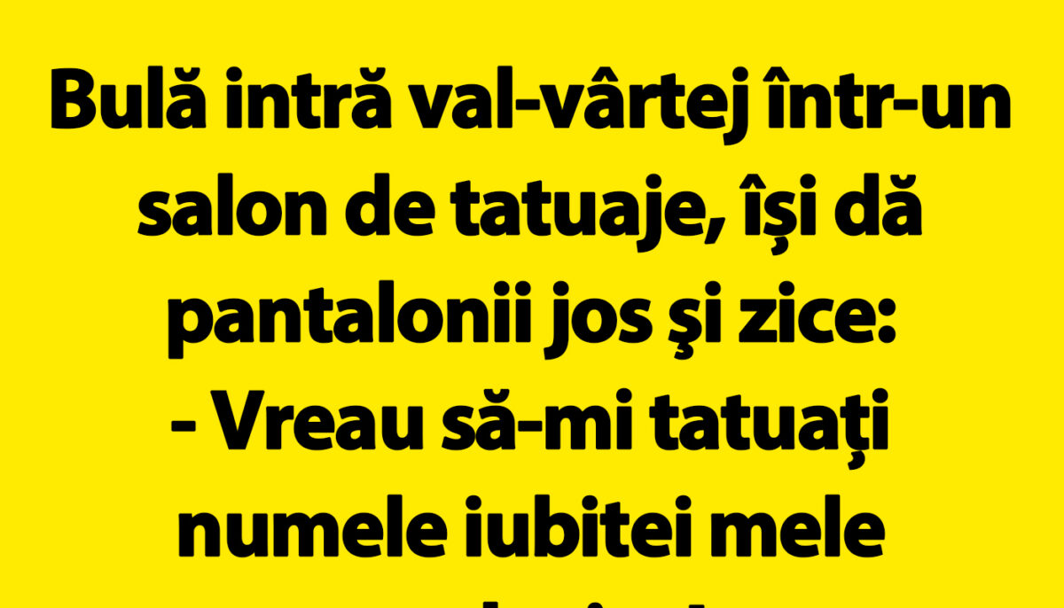 BANC | Bulă intră val-vârtej într-un salon de tatuaje: „Vreau să-mi tatuați numele iubitei mele acolo, jos”