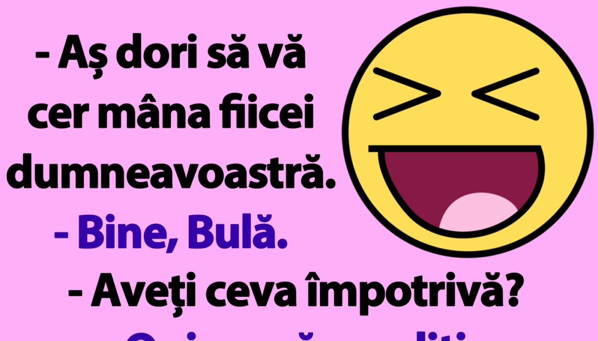 BANC | Bulă: „Aș dori să vă cer mâna fiicei dumneavoastră”