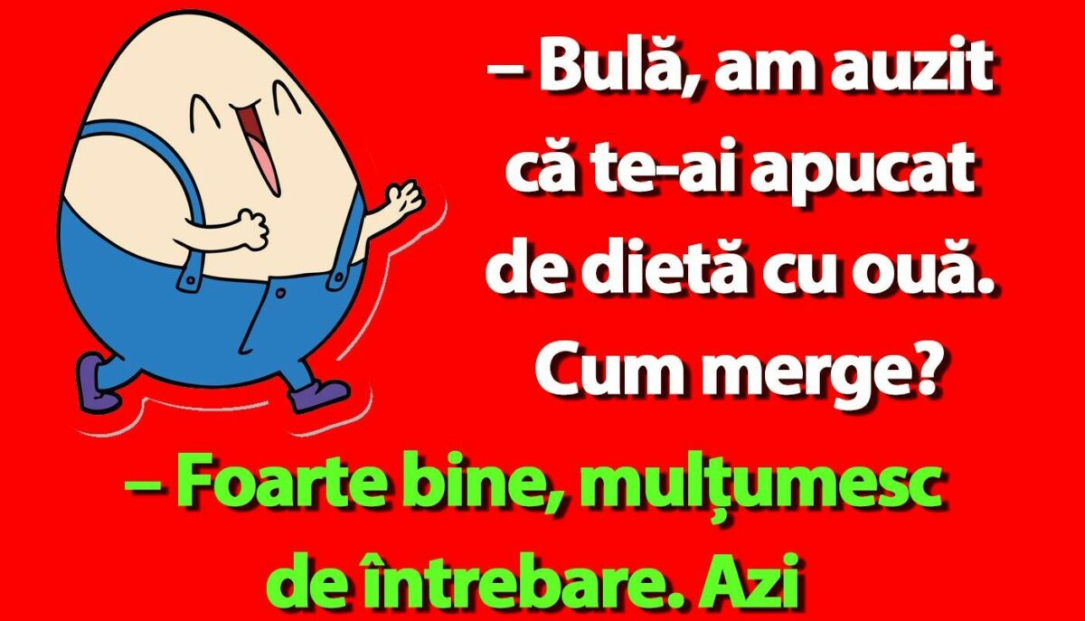 BANC | „Bulă, am auzit că te-ai apucat de dietă cu ouă”