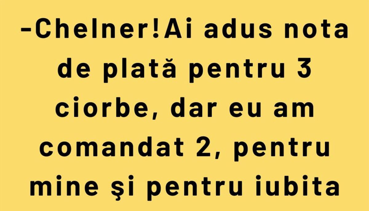 BANC | „Chelner! Ai adus nota de plată pentru 3 ciorbe”