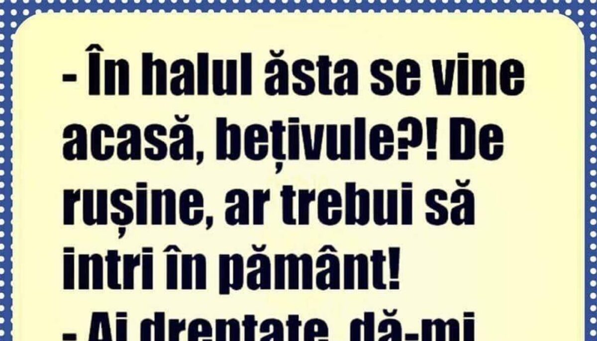 BANC | „În halul ăsta se vine acasă, bețivule?”