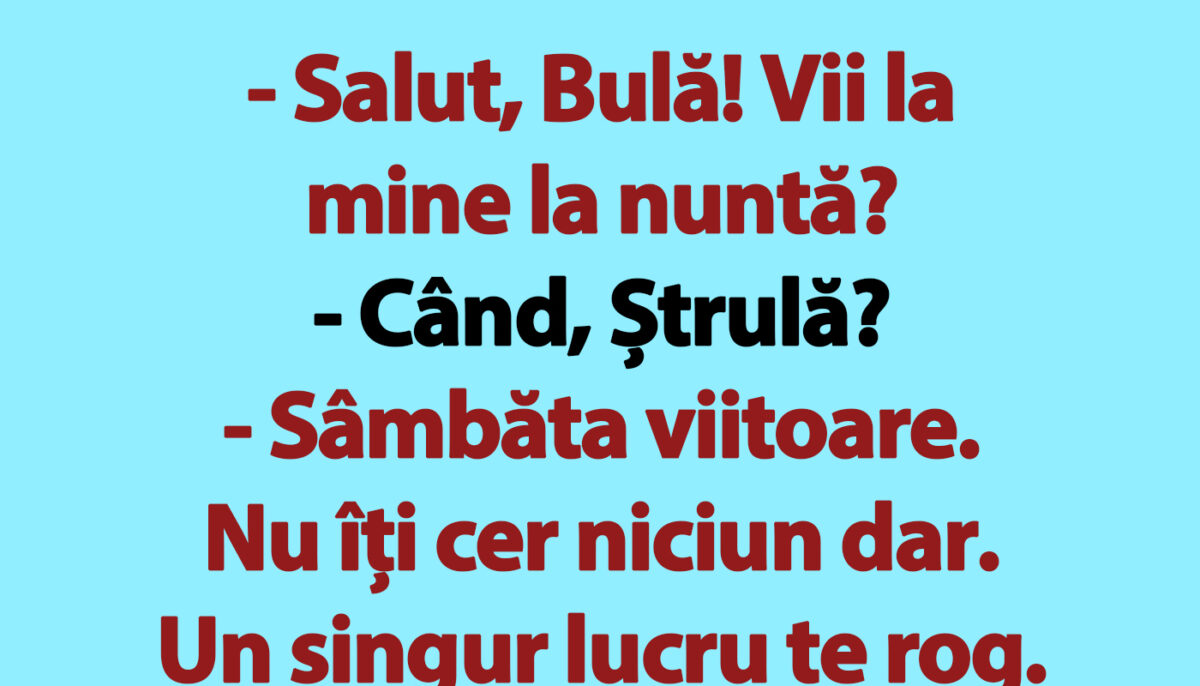 BANC | „Salut, Bulă! Vii la mine la nuntă?”