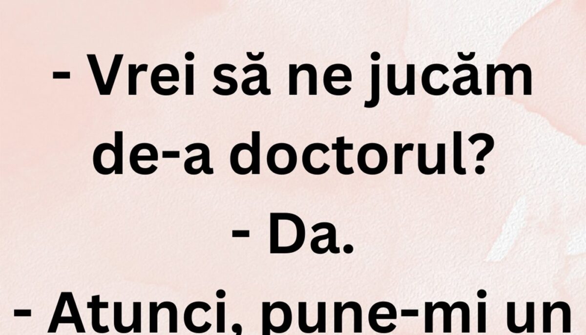 BANCUL ZILEI | „Vrei să ne jucăm de-a doctorul?”