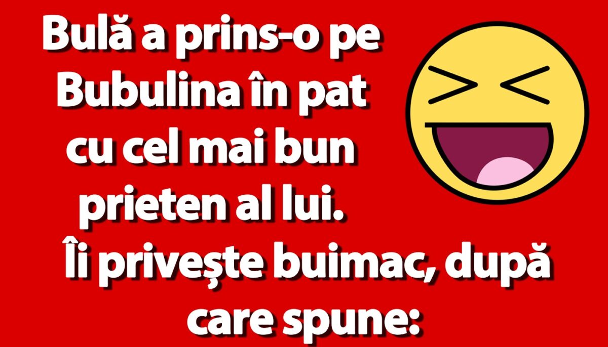 BANC | Bulă a prins-o pe Bubulina în pat cu cel mai bun prieten al lui